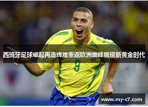 西班牙足球崛起再造辉煌重返欧洲巅峰展现新黄金时代 西班牙足球崛起再造辉煌重返欧洲巅峰展现新黄金时代