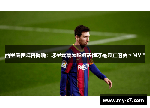 西甲最佳阵容揭晓:球星云集巅峰对决谁才是真正的赛季MVP 西甲最佳阵容揭晓:球星云集巅峰对决谁才是真正的赛季MVP