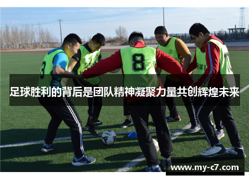 足球胜利的背后是团队精神凝聚力量共创辉煌未来