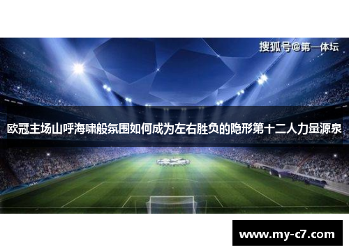 欧冠主场山呼海啸般氛围如何成为左右胜负的隐形第十二人力量源泉