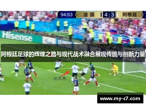 阿根廷足球的辉煌之路与现代战术融合展现传统与创新力量 阿根廷足球的辉煌之路与现代战术融合展现传统与创新力量