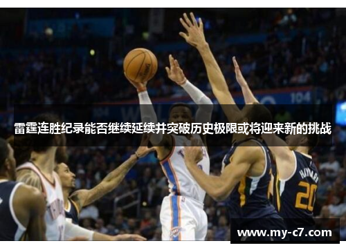 雷霆连胜纪录能否继续延续并突破历史极限或将迎来新的挑战 雷霆连胜纪录能否继续延续并突破历史极限或将迎来新的挑战