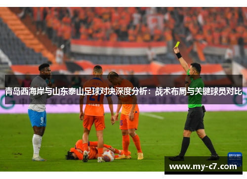 青岛西海岸与山东泰山足球对决深度分析:战术布局与关键球员对比 青岛西海岸与山东泰山足球对决深度分析:战术布局与关键球员对比