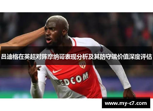 吕迪格在英超对阵摩纳哥表现分析及其防守端价值深度评估