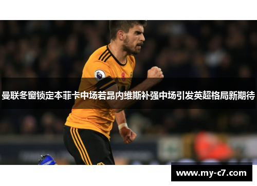 曼联冬窗锁定本菲卡中场若昂内维斯补强中场引发英超格局新期待