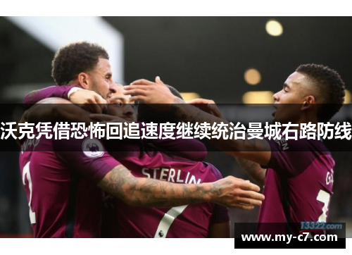 沃克凭借恐怖回追速度继续统治曼城右路防线