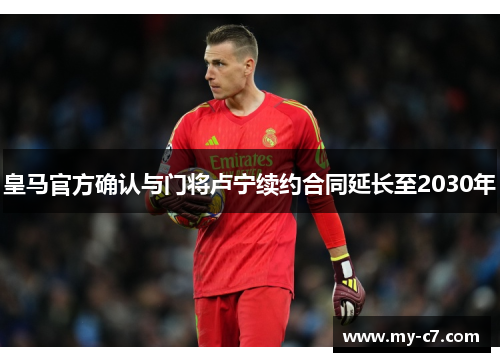 皇马官方确认与门将卢宁续约合同延长至2030年