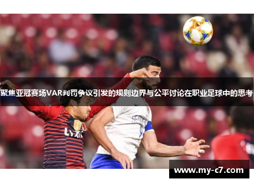 聚焦亚冠赛场VAR判罚争议引发的规则边界与公平讨论在职业足球中的思考