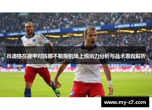 吕迪格在德甲对阵那不勒斯的场上统治力分析与战术表现解析