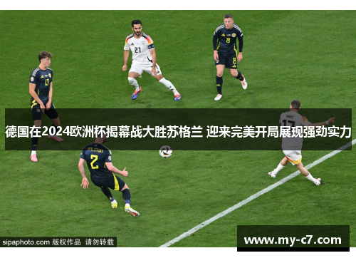 德国在2024欧洲杯揭幕战大胜苏格兰 迎来完美开局展现强劲实力