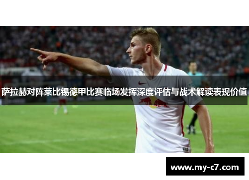 萨拉赫对阵莱比锡德甲比赛临场发挥深度评估与战术解读表现价值