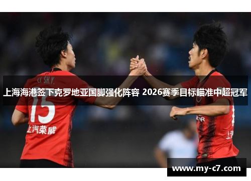 上海海港签下克罗地亚国脚强化阵容 2026赛季目标瞄准中超冠军
