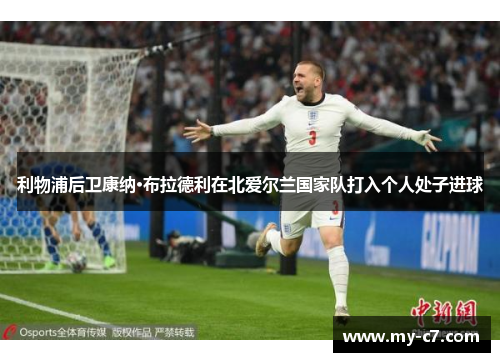 利物浦后卫康纳·布拉德利在北爱尔兰国家队打入个人处子进球