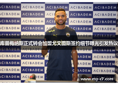 库普梅纳斯正式转会加盟尤文图斯签约细节曝光引发热议