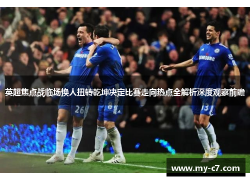 英超焦点战临场换人扭转乾坤决定比赛走向热点全解析深度观察前瞻