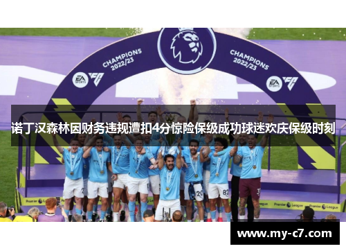 诺丁汉森林因财务违规遭扣4分惊险保级成功球迷欢庆保级时刻 诺丁汉森林因财务违规遭扣4分惊险保级成功球迷欢庆保级时刻
